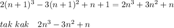 2(n+1)^3-3(n+1)^2+n+1=2n^3+3n^2+n\\
\\
tak\ kak\ \ \ 2n^3-3n^2+n