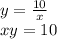 y= \frac{10}{x} 
\\\
xy=10