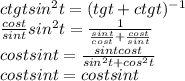 ctg tsin^2t = (tgt+ctgt)^{-1}
\\\
 \frac{cos t}{sint}sin^2t = \frac{1}{ \frac{sint}{cost}+ \frac{cost}{sint}}
\\\
cos tsint = \frac{sintcost}{sin^2t+cos^2t}
\\\
cos tsint =cos tsint