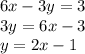 6x-3y=3
\\\
3y=6x-3
\\\
y=2x-1