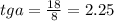 tg a=\frac{18}{8}=2.25