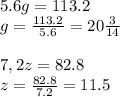 5.6g=113.2
\\\
g= \frac{113.2}{5.6} =20 \frac{3}{14} 
\\\\
7,2z=82.8
\\\
z= \frac{82.8}{7.2} =11.5