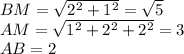 BM=\sqrt{2^2+1^2}=\sqrt{5}\\
AM=\sqrt{1^2+2^2+2^2}=3\\
AB=2\\
