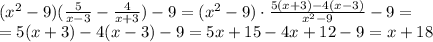 (x^2-9) ( \frac{5}{x-3} - \frac{4}{x+3}) - 9=
(x^2-9) \cdot\frac{5(x+3)-4(x-3)}{x^2-9} - 9=
\\\
=5(x+3)-4(x-3) - 9=5x+15-4x+12 - 9=x+18