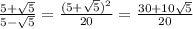 \frac{5+\sqrt{5}}{5-\sqrt{5}}= \frac{(5+\sqrt{5})^2}{20}=\frac{30+10\sqrt{5}}{20}\\

