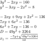 3y^2-2xy=160\\
y^2-3xy-2x^2=8\\\\
-2xy+9xy+2x^2=136\\
7xy+6x^2=136\\
6x^2+7xy-136=0\\
D=49y^2+3264\\
x_{1}=\frac{-7y+\sqrt{49y^2+3264}}{12}\\


