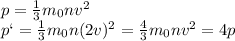 p= \frac{1}{3} m_0nv^2
\\\
p`= \frac{1}{3} m_0n(2v)^2= \frac{4}{3} m_0nv^2=4p