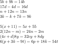 5b+9b=14b
\\\
17d-4d=16d
\\\
n+12n=13n
\\\
3k-k+7k=9k
\\\\
5(x+11)=5x+55
\\\
2(12n-m)=24n-2m
\\\
(4c+d)8y=32cy+8dy
\\\
6(p+3k-9t)=6p+18k-54t