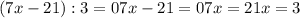 (7x-21):3=0 
 7x-21=0 
7x=21 
x=3