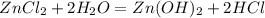 ZnCl _{2} +2H _{2}O= Zn(OH) _{2}+2HCl 
