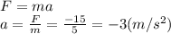 F=ma
\\\
a= \frac{F}{m} = \frac{-15}{5} =-3(m/s^2)