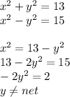 x^2+y^2=13\\
x^2-y^2=15\\
\\
x^2=13-y^2\\
13-2y^2=15\\
-2y^2=2\\
y \neq net