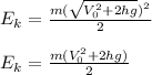 E_k = \frac{m(\sqrt{V_0^2+2hg})^2}{2}
\\\\E_k = \frac{m(V_0^2+2hg)}{2}