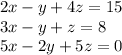 2x-y+4z=15\\
3x-y+z=8\\
5x-2y+5z=0\\

