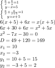 \left \{ { \frac{6}{x}+ \frac{6}{y}=1 } \atop {y-x=5}} \right. 
\\\
 \left \{ { \frac{6}{x}+ \frac{6}{x+5}=1 } \atop {y=x+5}} \right. 
\\\
6(x+5)+6x=x(x+5)
\\\
6x+30+6x=x^2+5x
\\
x^2-7x-30=0
\\\
D=49+120=169
\\\
x_1=10
\\\
x_2=-3
\\\
y_1=10+5=15
\\\
y_2=-3+5=2