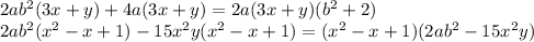 2ab^2(3x+y)+4a(3x+y)=2a(3x+y)(b^2+2)
\\\
2ab^2(x^2-x+1)-15x^2y(x^2-x+1)=(x^2-x+1)(2ab^2-15x^2y)