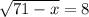 \sqrt{71- x} = 8 


