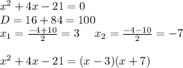x^2+4x-21=0\\\
D=16+84=100\\\
x_1=\frac{-4+10}{2}=3\ \ \ \ x_2=\frac{-4-10}{2}=-7\\\ \\\
x^2+4x-21=(x-3)(x+7)
