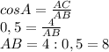 cosA= \frac{AC}{AB}\\
0,5= \frac{4}{AB}\\
AB= 4 : 0,5=8