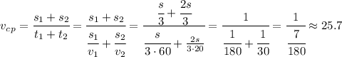 v_c_p= \cfrac{s_1+s_2}{t_1+t_2} =
 \cfrac{s_1+s_2}{ \cfrac{s_1}{v_1}+\cfrac{s_2}{v_2}} =
 \cfrac{ \cfrac{s}{3} +\cfrac{2s}{3}}{ \cfrac{s}{3\cdot60}+\frac{2s}{3\cdot20}} =
 \cfrac{1}{ \cfrac{1}{180}+\cfrac{1}{30}} = \cfrac{1}{ \cfrac{7}{180}} \approx25.7