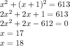 x^2+(x+1)^2=613\\
2x^2+2x+1=613\\
2x^2+2x-612=0\\
x=17\\
x=18