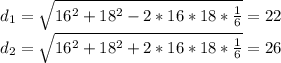d_{1}=\sqrt{16^2+18^2-2*16*18*\frac{1}{6}}=22\\
 d_{2}=\sqrt{16^2+18^2+2*16*18*\frac{1}{6}}=26
