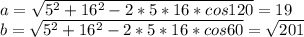 a=\sqrt{5^2+16^2-2*5*16*cos120}=19\\
b=\sqrt{5^2+16^2-2*5*16*cos60}=\sqrt{201}
