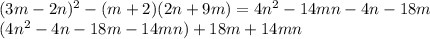(3m-2n)^2-(m+2)(2n+9m)=4n^2-14mn-4n-18m\\
(4n^2-4n-18m-14mn)+18m+14mn
