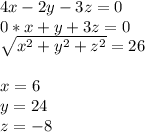 4x-2y-3z=0\\
0*x+y+3z=0\\
\sqrt{x^2+y^2+z^2}=26\\
\\x=6 \\
 y=24 \\ 
 z=-8