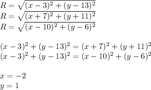 R=\sqrt{(x-3)^2+(y-13)^2}\\
R=\sqrt{(x+7)^2+(y+11)^2}\\
R=\sqrt{(x-10)^2+(y-6)^2}\\
\\
(x-3)^2+(y-13)^2=(x+7)^2+(y+11)^2\\(x-3)^2+(y-13)^2=(x-10)^2+(y-6)^2 \\
\\
x=-2\\
y=1
