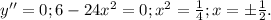 y''=0;6-24 x^{2}=0; x^{2} = \frac{1}{4};x=б \frac{1}{2}.