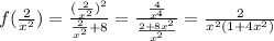 f( \frac{2}{x^2} ) = \frac{ ( \frac{2}{x^2}) ^{2} }{ \frac{2}{x^2} +8} =
 \frac{ \frac{4}{x^4} }{ \frac{2+8x^2}{x^2} } = \frac{2}{x^2(1+4x^2)}