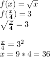 f(x)=\sqrt{x}\\ f(\frac{x}{4})=3\\ \sqrt{\frac{x}{4}}=3\\\\
 \frac{x}{4}=3^2\\
x=9*4=36