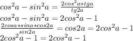 cos^2a-sin^2a=\frac{2cos^2a*tga}{tg2a}\\
cos^2a-sin^2a = 2cos^2a-1\\
\frac{2cosa*sina*cos2a}{sin2a}=cos2a=2cos^2a-1\\
2cos^2a-1=2cos^2a-1
