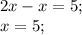 2x-x=5;\\
x=5;\\
