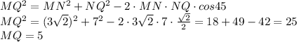 MQ^2=MN^2+NQ^2-2\cdot MN\cdot NQ\cdot cos 45\\\
MQ^2=(3\sqrt2)^2+7^2-2\cdot 3\sqrt2\cdot 7\cdot \frac{\sqrt2}{2}=18+49-42=25\\\
MQ=5