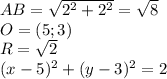 AB=\sqrt{2^2+2^2}=\sqrt{8}\\
O=(5;3)\\
R=\sqrt{2}\\
(x-5)^2+(y-3)^2=2