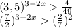 (3,5)^{3-2x}\frac{4}{49}\\\
({\frac{7}{2})^{3-2x}(\frac{2}{7})^2\\\

