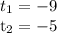 t_{1}=-9

 t_{2}=-5
