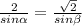 \frac{2}{sin \alpha }=\frac{\sqrt{2}}{sin \beta }\\
