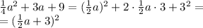 \frac{1}{4}a^2 + 3a + 9=(\frac{1}{2}a)^2 + 2\cdot \frac{1}{2}a\cdot 3 + 3^2=\\\
=(\frac{1}{2}a+3)^2