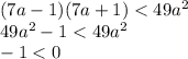 (7a-1)(7a+1)<49a^2\\
49a^2-1<49a^2\\
-1<0