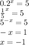0.2^{x}=5\\
\frac{1}{5}^x=5\\
5^{-x}=5\\
-x=1\\
x=-1