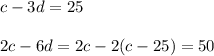 c-3d=25\\
\\
2c-6d=2c-2(c-25)=50

