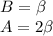B= \beta \\
A=2 \beta \\

