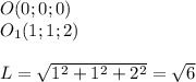 O(0;0;0)\\
O_{1}(1;1;2)\\
\\
L=\sqrt{1^2+1^2+2^2}=\sqrt{6}