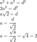 a^2+a^2=d^2
\\\
2a^2=d^2
\\\
a \sqrt{2} =d
\\\
a= \cfrac{d}{ \sqrt{2} } 
\\\
a= \cfrac{ \sqrt{8} }{ \sqrt{2} } = \sqrt{4} =2