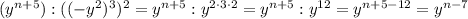 (y^{n+5}):((-y ^2)^3)^2=
y^{n+5}:y ^{2\cdot3\cdot2}=
y^{n+5}:y ^{12}=
y^{n+5-12}=
y^{n-7}