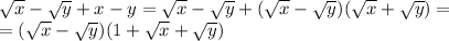 \sqrt{x} - \sqrt{y} +x-y= \sqrt{x} - \sqrt{y}+( \sqrt{x} - \sqrt{y})( \sqrt{x} + \sqrt{y})=
\\\
=( \sqrt{x} - \sqrt{y})(1+ \sqrt{x} + \sqrt{y})