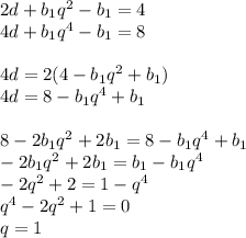 2d+b_{1}q^2-b_{1}=4\\
4d+b_{1}q^4-b_{1}=8\\
\\
4d=2(4-b_{1}q^2+b_{1})\\
4d=8-b_{1}q^4+b_{1}\\
\\
8-2b_{1}q^2+2b_{1}=8-b_{1}q^4+b_{1}\\
-2b_{1}q^2+2b_{1}=b_{1}-b_{1}q^4\\
-2q^2+2=1-q^4\\
q^4-2q^2+1=0\\
q=1\\

